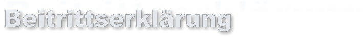 Beitrittserklärung Beitrittserklärung Beitrittserklärung